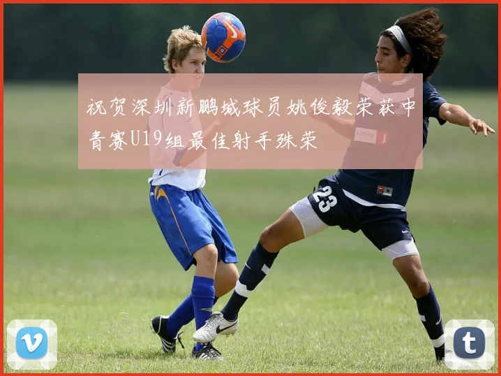 祝贺深圳新鹏城球员姚俊毅荣获中青赛U19组最佳射手殊荣