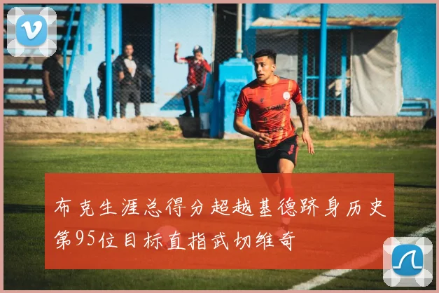 布克生涯总得分超越基德跻身历史第95位目标直指武切维奇