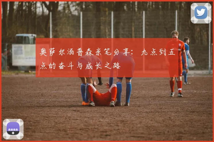 奥萨尔汤普森亲笔分享：九点到五点的奋斗与成长之路