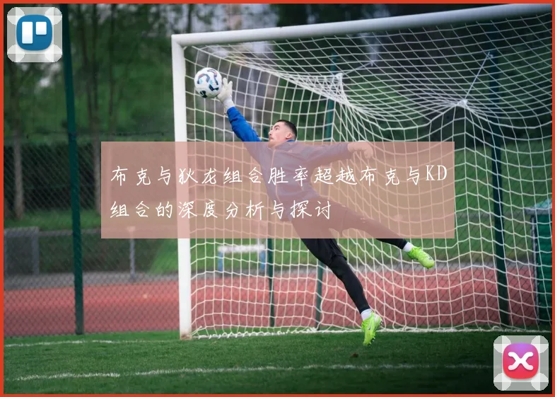 布克与狄龙组合胜率超越布克与KD组合的深度分析与探讨