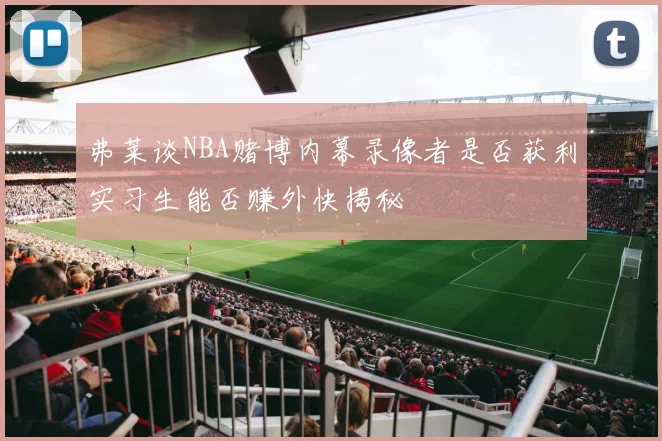 弗莱谈NBA赌博内幕录像者是否获利实习生能否赚外快揭秘